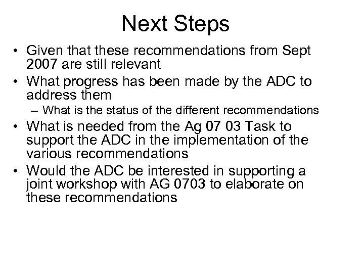 Next Steps • Given that these recommendations from Sept 2007 are still relevant •