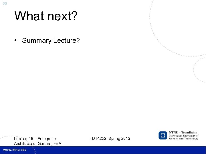 59 What next? • Summary Lecture? Lecture 15 – Enterprise Architecture: Gartner, FEA TDT