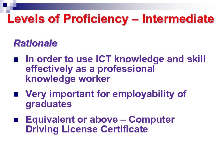 Levels of Proficiency – Intermediate Rationale n In order to use ICT knowledge and