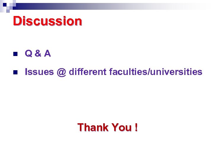 Discussion n Q&A n Issues @ different faculties/universities Thank You ! 