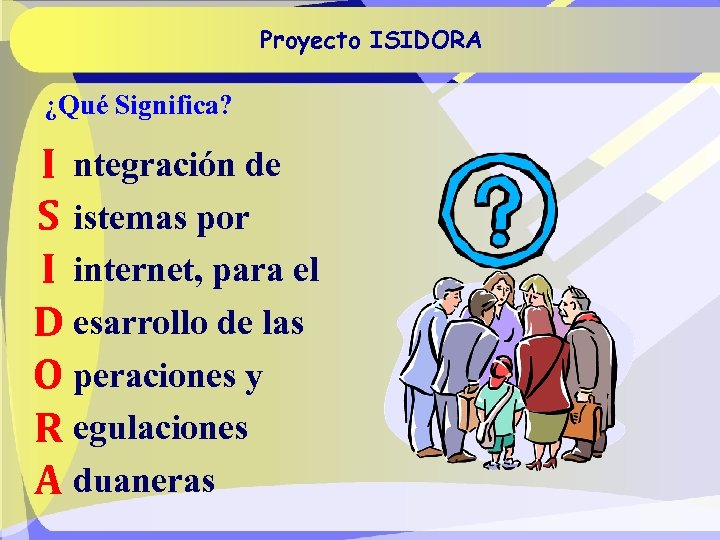 Proyecto ISIDORA ¿Qué Significa? I ntegración de S istemas por I internet, para el