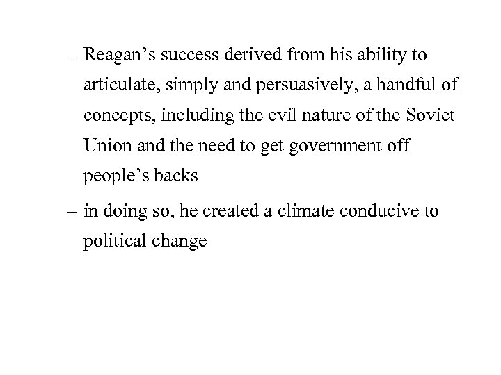 – Reagan’s success derived from his ability to articulate, simply and persuasively, a handful