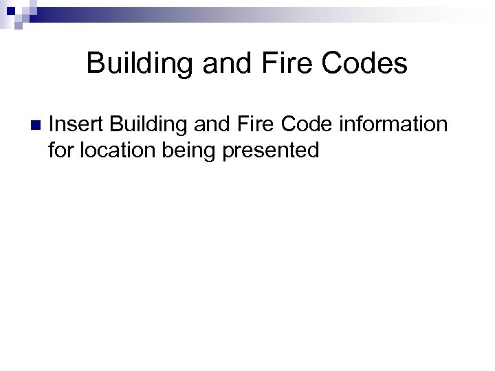 Building and Fire Codes n Insert Building and Fire Code information for location being