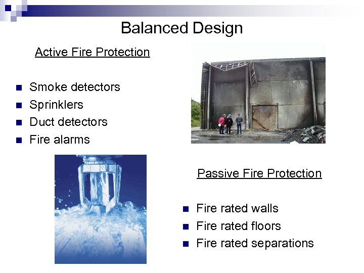 Balanced Design Active Fire Protection n n Smoke detectors Sprinklers Duct detectors Fire alarms