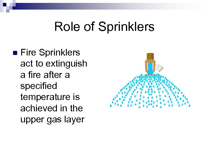 Role of Sprinklers n Fire Sprinklers act to extinguish a fire after a specified