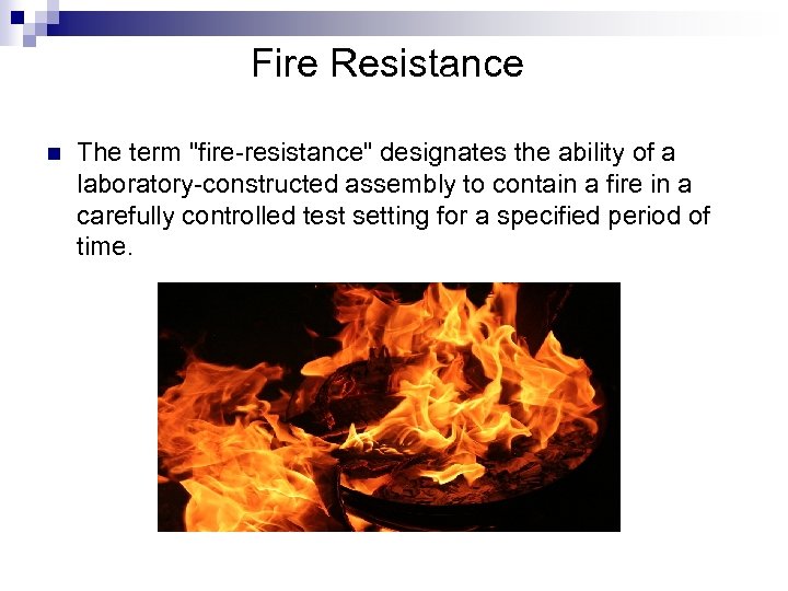 Fire Resistance n The term "fire-resistance" designates the ability of a laboratory-constructed assembly to