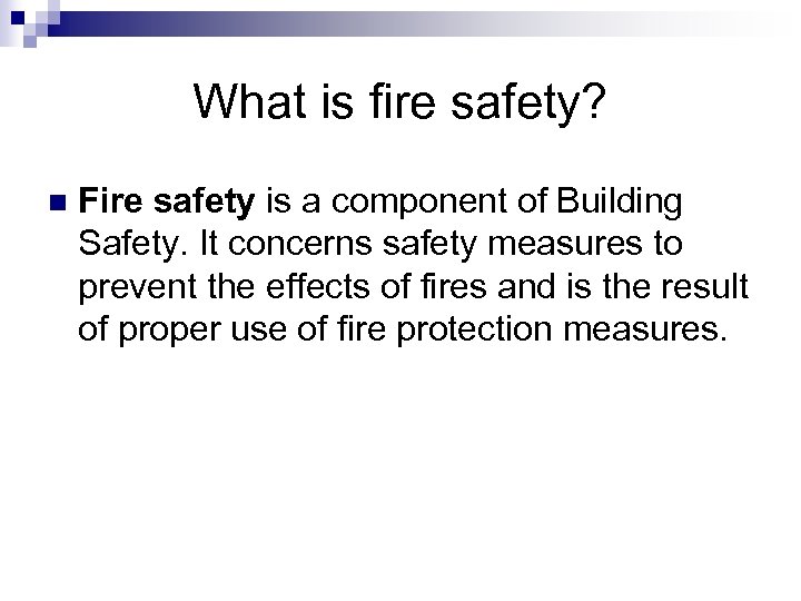What is fire safety? n Fire safety is a component of Building Safety. It