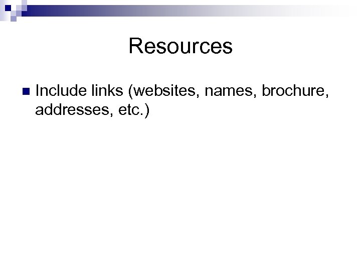 Resources n Include links (websites, names, brochure, addresses, etc. ) 