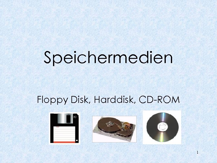 Speichermedien Floppy Disk, Harddisk, CD-ROM 1 