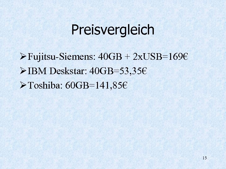 Preisvergleich Ø Fujitsu-Siemens: 40 GB + 2 x. USB=169€ Ø IBM Deskstar: 40 GB=53,