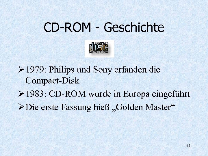 CD-ROM - Geschichte Ø 1979: Philips und Sony erfanden die Compact-Disk Ø 1983: CD-ROM