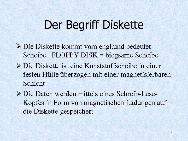 Der Begriff Diskette Ø Die Diskette kommt vom engl. und bedeutet Scheibe. FLOPPY DISK