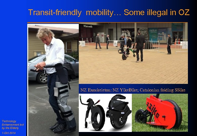 Transit-friendly mobility… Some illegal in OZ NZ Exoskeleton: NZ Yike. Bike; Catalonian folding SSike