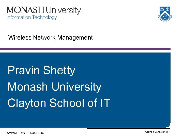 Wireless Network Management Pravin Shetty Monash University Clayton School of IT www. monash. edu.