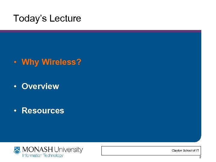 Today’s Lecture • Why Wireless? • Overview • Resources Clayton School of IT 2
