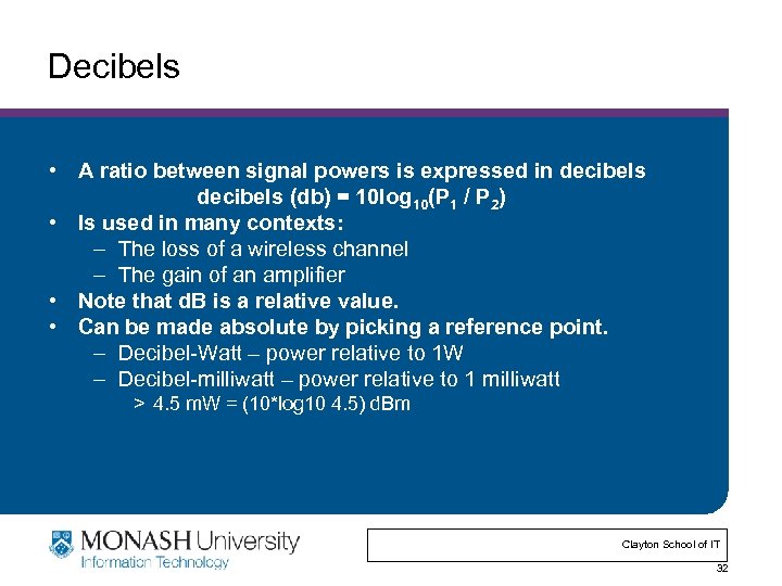 Decibels • A ratio between signal powers is expressed in decibels (db) = 10