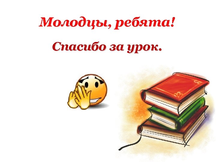 Молодцы, ребята! Спасибо за урок. 