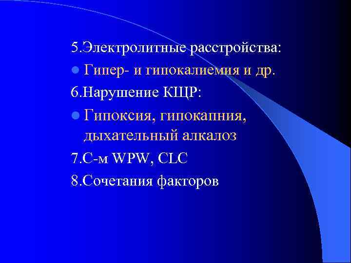 5. Электролитные расстройства: l Гипер- и гипокалиемия и др. 6. Нарушение КЩР: l Гипоксия,