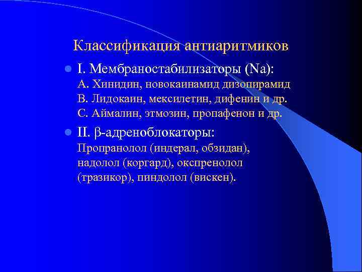 Классификация антиаритмиков l I. Мембраностабилизаторы (Nа): А. Хинидин, новокаинамид дизопирамид В. Лидокаин, мексилетин, дифенин