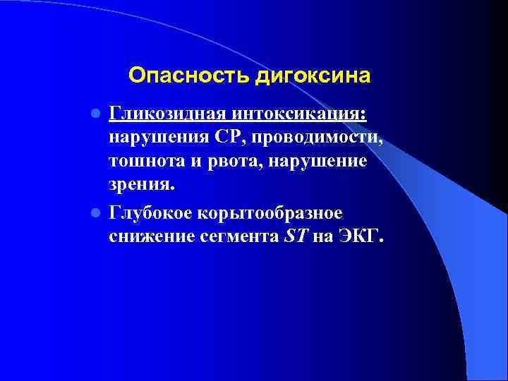 Опасность дигоксина Гликозидная интоксикация: нарушения СР, проводимости, тошнота и рвота, нарушение зрения. l Глубокое