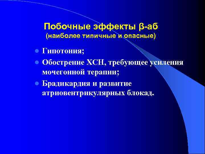 Побочные эффекты β-аб (наиболее типичные и опасные) Гипотония; l Обострение ХСН, требующее усиления мочегонной