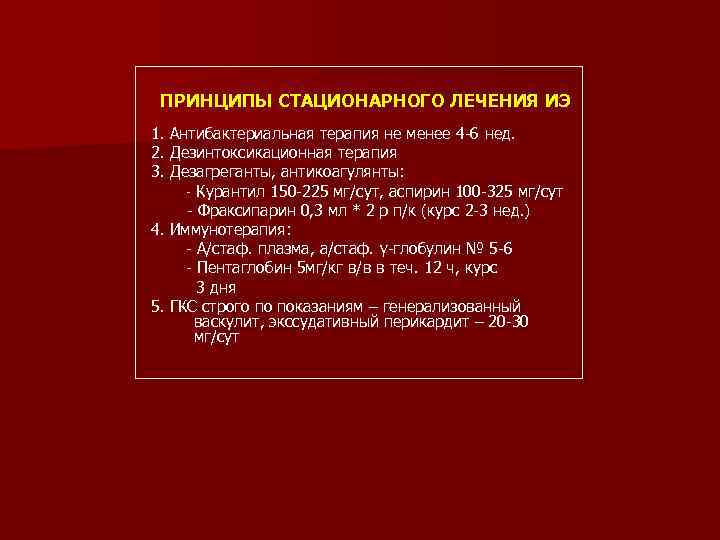 ПРИНЦИПЫ СТАЦИОНАРНОГО ЛЕЧЕНИЯ ИЭ 1. Антибактериальная терапия не менее 4 -6 нед. 2. Дезинтоксикационная