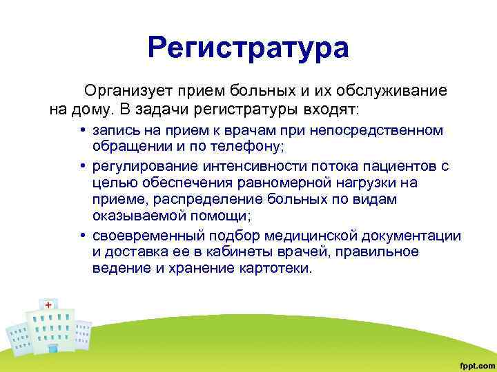 Регистратура Организует прием больных и их обслуживание на дому. В задачи регистратуры входят: •