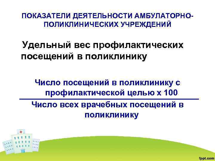 ПОКАЗАТЕЛИ ДЕЯТЕЛЬНОСТИ АМБУЛАТОРНОПОЛИКЛИНИЧЕСКИХ УЧРЕЖДЕНИЙ Удельный вес профилактических посещений в поликлинику Число посещений в поликлинику