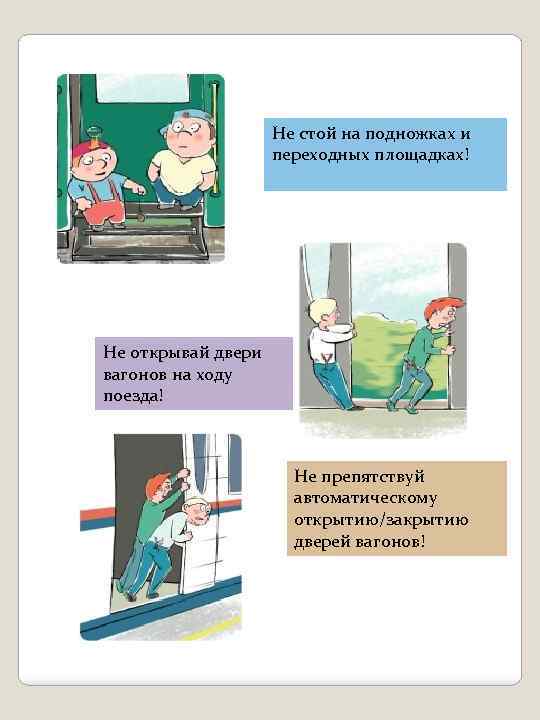 Не стой на подножках и переходных площадках! Не открывай двери вагонов на ходу поезда!