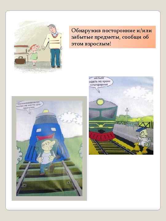 Обнаружив посторонние и/или забытые предметы, сообщи об этом взрослым! 
