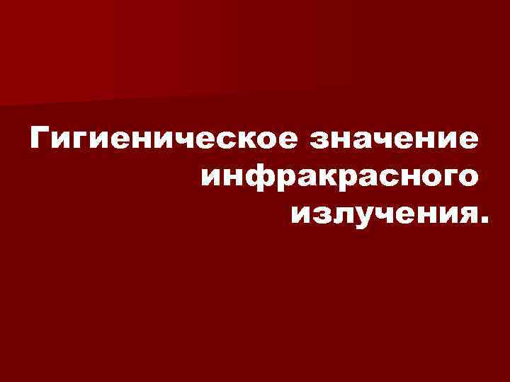 Гигиеническое значение инфракрасного излучения. 