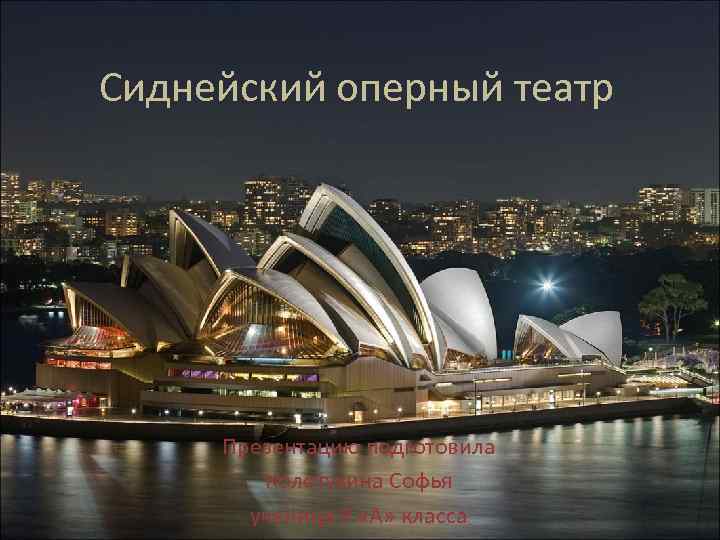 Сиднейский оперный театр Презентацию подготовила Колотухина Софья ученица 9 «А» класса 