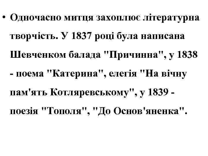  • Одночасно митця захоплює літературна творчість. У 1837 році була написана Шевченком балада