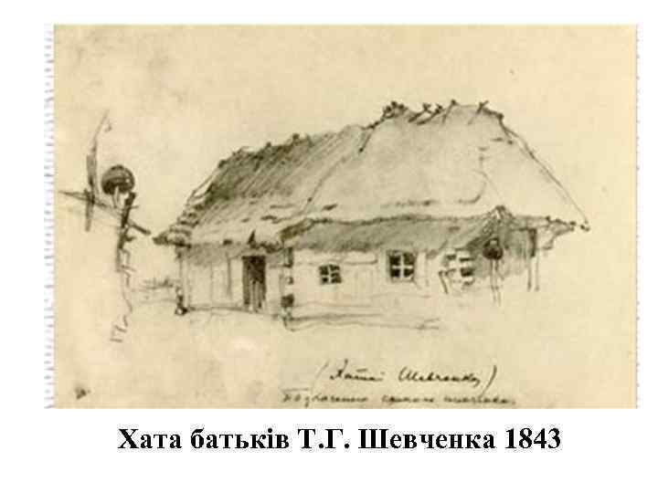 Хата батьків Т. Г. Шевченка 1843 