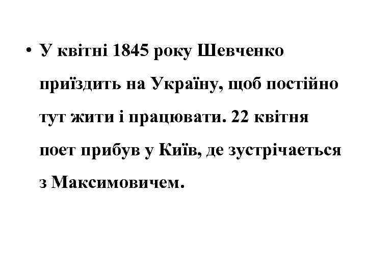  • У квітні 1845 року Шевченко приїздить на Україну, щоб постійно тут жити