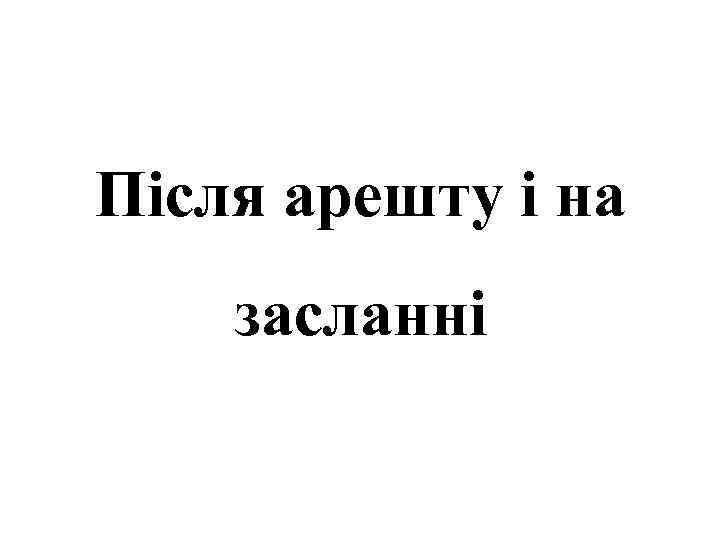 Після арешту і на засланні 