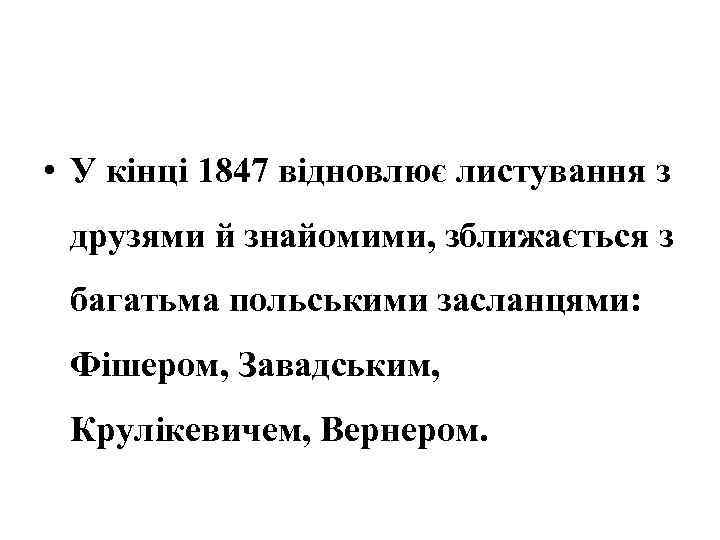  • У кінці 1847 відновлює листування з друзями й знайомими, зближається з багатьма