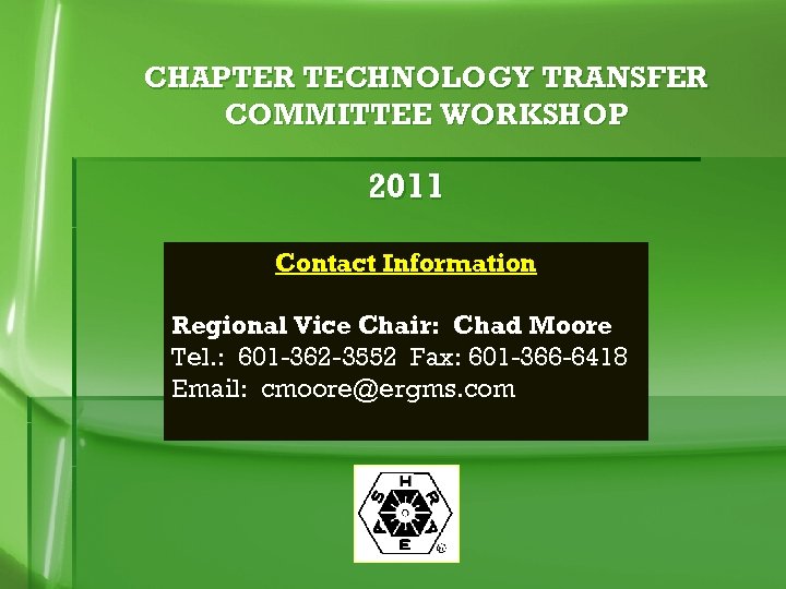 CHAPTER TECHNOLOGY TRANSFER COMMITTEE WORKSHOP 2011 Contact Information Regional Vice Chair: Chad Moore Tel.