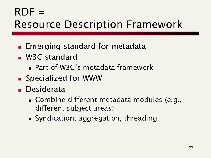 RDF = Resource Description Framework n n Emerging standard for metadata W 3 C
