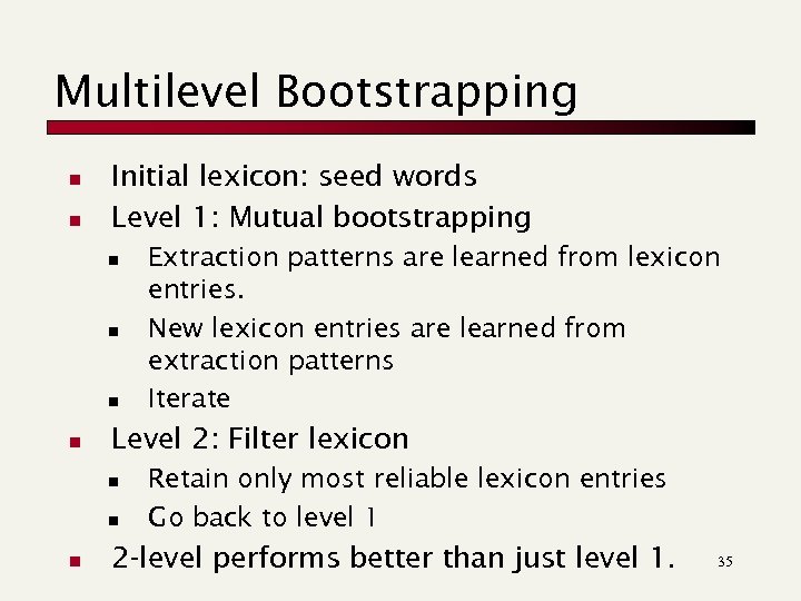 Multilevel Bootstrapping n n Initial lexicon: seed words Level 1: Mutual bootstrapping n n