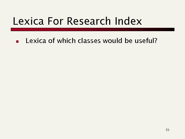 Lexica For Research Index n Lexica of which classes would be useful? 53 