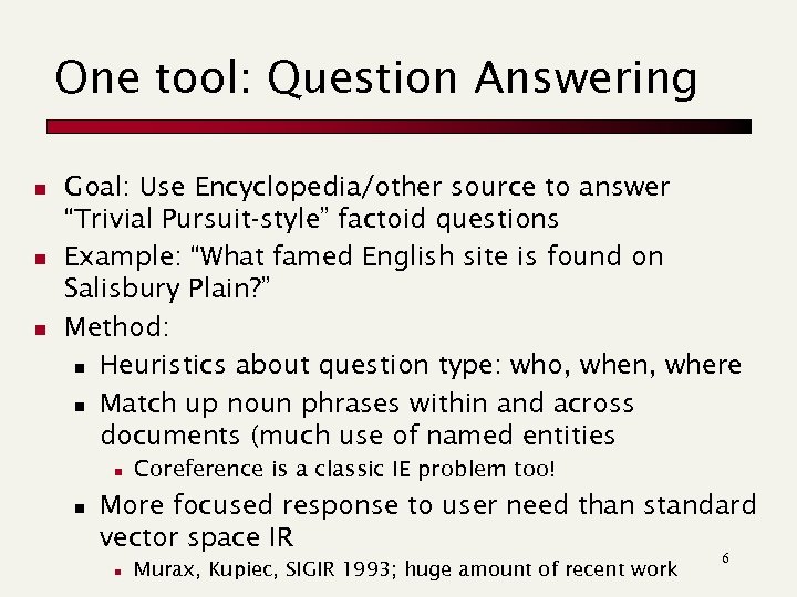 One tool: Question Answering n n n Goal: Use Encyclopedia/other source to answer “Trivial