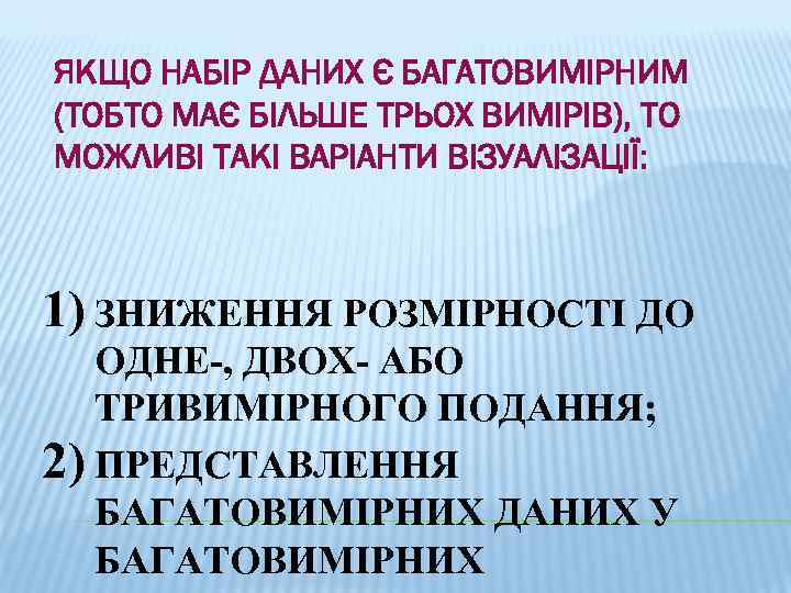 ЯКЩО НАБІР ДАНИХ Є БАГАТОВИМІРНИМ (ТОБТО МАЄ БІЛЬШЕ ТРЬОХ ВИМІРІВ), ТО МОЖЛИВІ ТАКІ ВАРІАНТИ