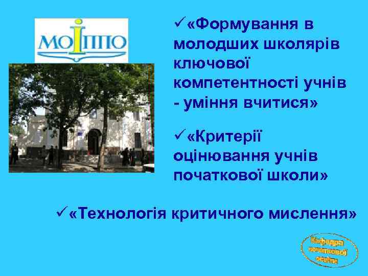 ü «Формування в молодших школярів ключової компетентності учнів - уміння вчитися» ü «Критерії оцінювання