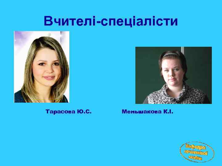 Вчителі-спеціалісти Тарасова Ю. С. Меньшакова К. І. 
