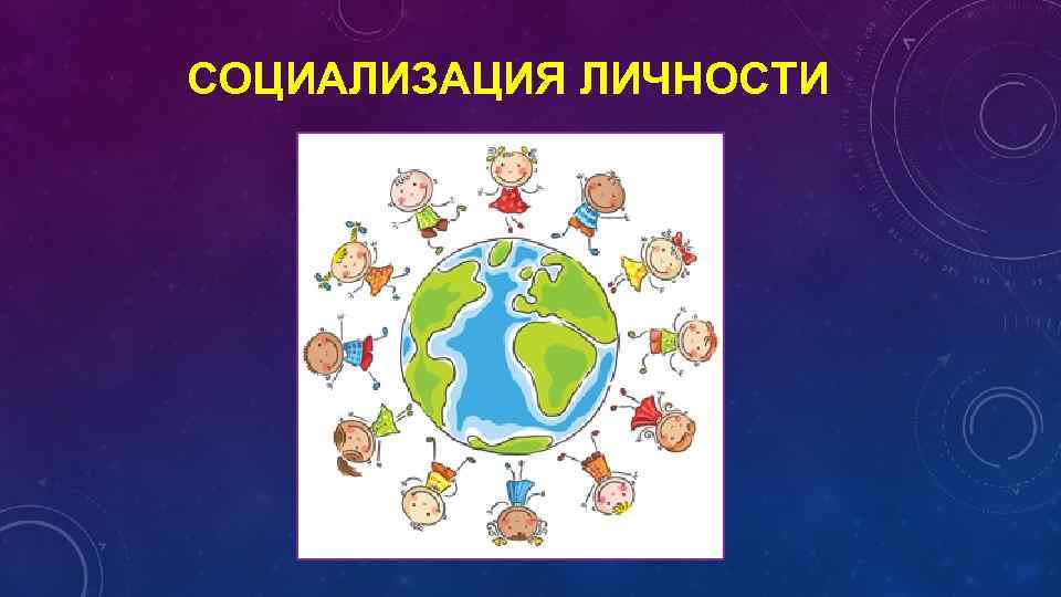 СОЦИАЛИЗАЦИЯ ЛИЧНОСТИ 