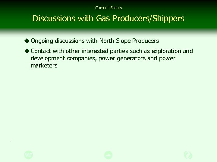 Current Status Discussions with Gas Producers/Shippers u Ongoing discussions with North Slope Producers u