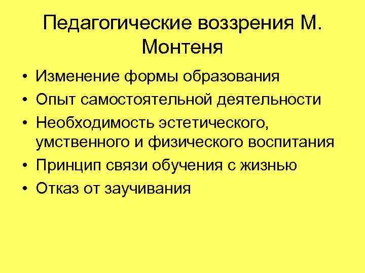 Педагогические воззрения М. Монтеня • Изменение формы образования • Опыт самостоятельной деятельности • Необходимость
