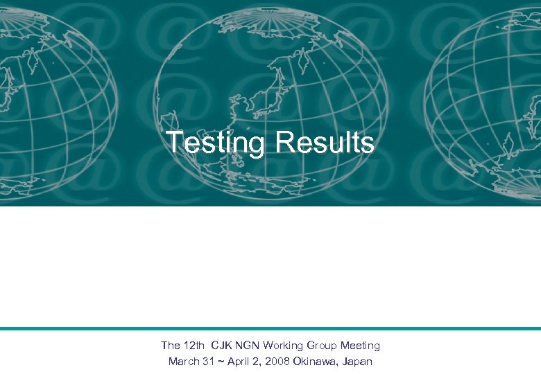 Testing Results The 12 th CJK NGN Working Group Meeting March 31 ~ April