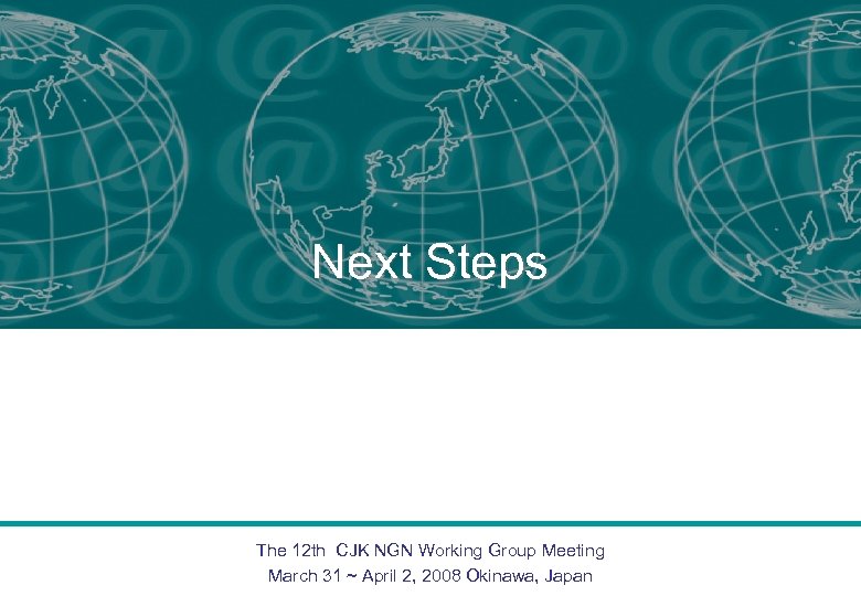 Next Steps The 12 th CJK NGN Working Group Meeting March 31 ~ April